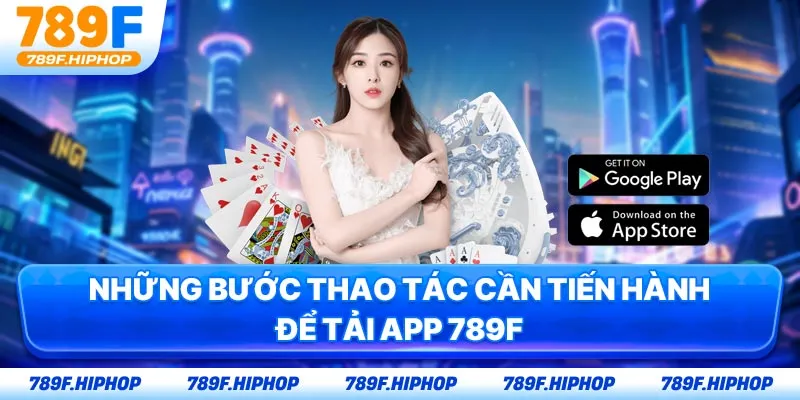Những bước thao tác cần tiến hành để tải app 789F